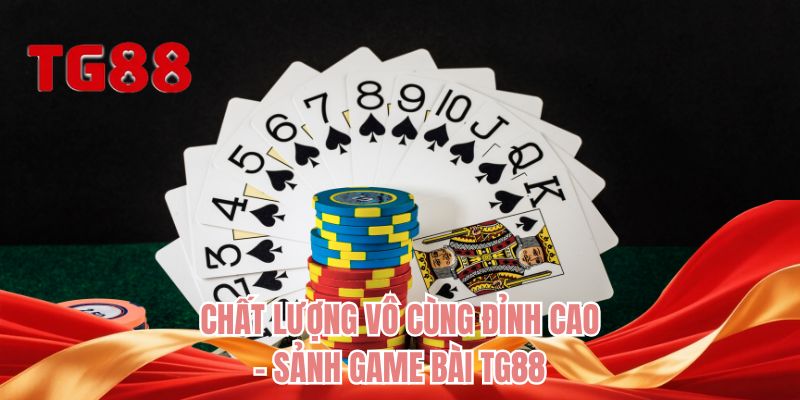 Chất lượng vô cùng đỉnh cao - Sảnh game bài TG88