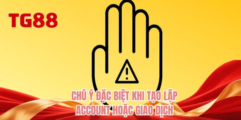 Chú ý đặc biệt khi tạo lập account hoặc giao dịch