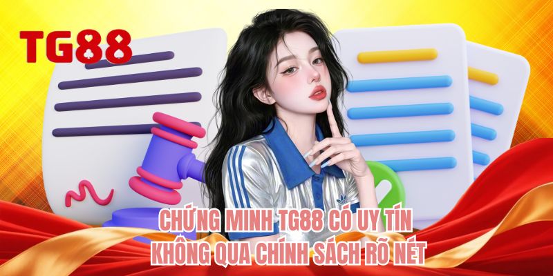 Chứng minh TG88 có uy tín không qua chính sách rõ nét