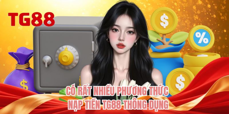 Có rất nhiều phương thức nạp tiền TG88 thông dụng