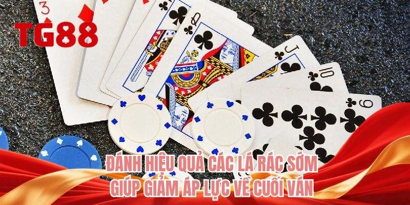 Đánh hiệu quả các lá rác sớm giúp giảm áp lực về cuối ván