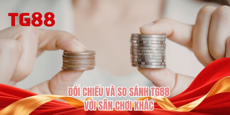 Đối chiếu và so sánh TG88 với sân chơi khác