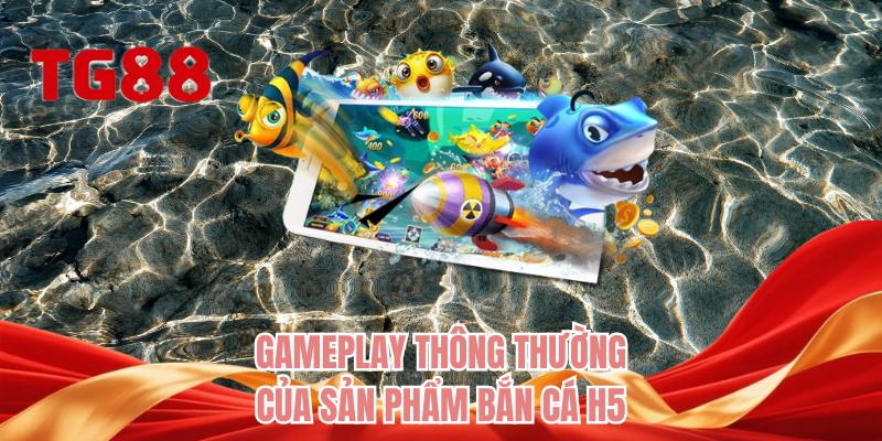 Gameplay thông thường của sản phẩm bắn cá H5