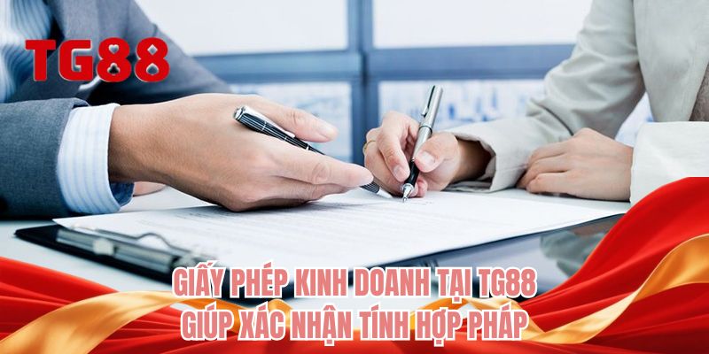 Giấy phép kinh doanh tại TG88 giúp xác nhận tính hợp pháp