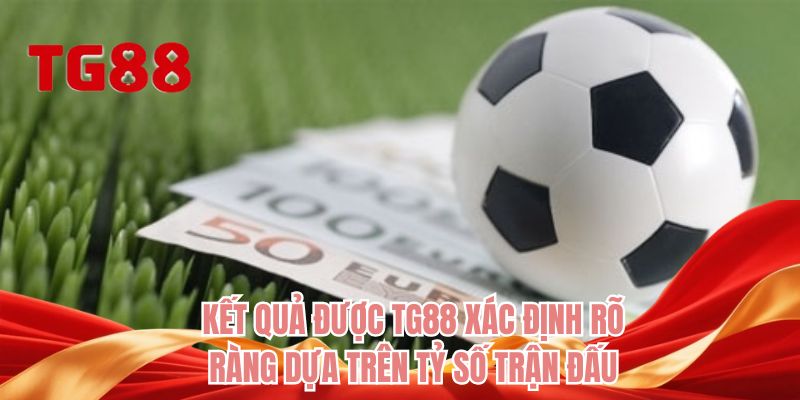 Kết quả được TG88 xác định rõ ràng dựa trên tỷ số trận đấu