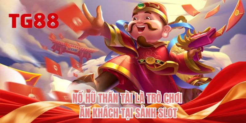 Nổ hũ Thần Tài là trò chơi ăn khách tại sảnh slot