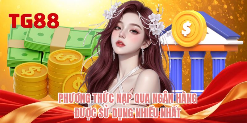 Phương thức nạp qua ngân hàng được sử dụng nhiều nhất