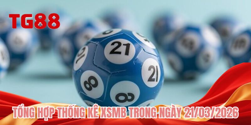 Tổng hợp thống kê XSMB trong ngày 21/03/2026