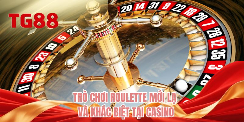 Trò chơi Roulette mới lạ và khác biệt tại casino