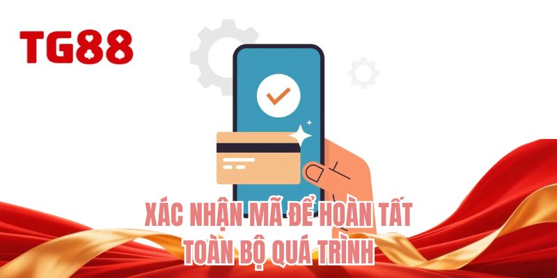 Xác nhận mã để hoàn tất toàn bộ quá trình